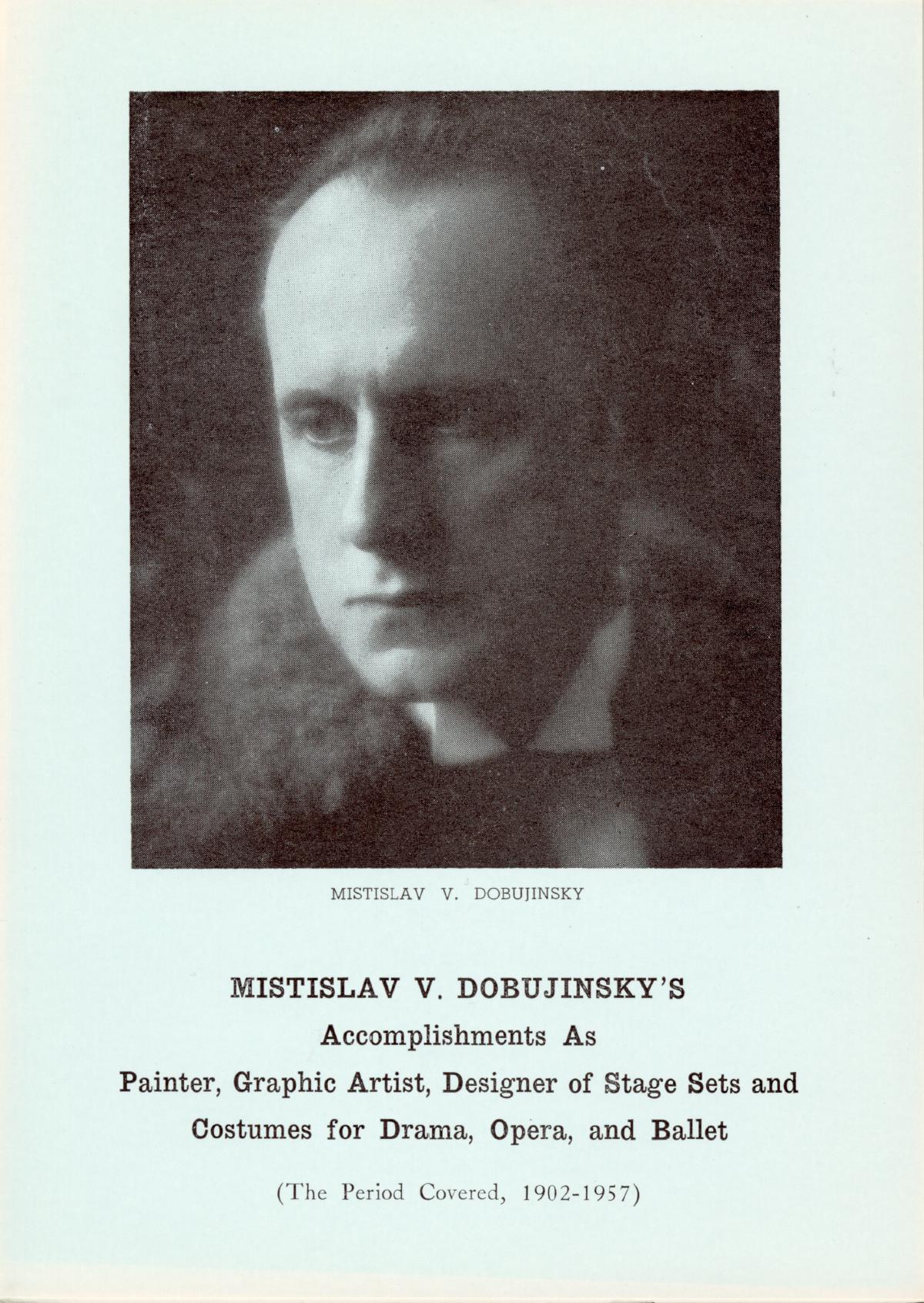 Mistislav V. Dobujinsky's Accomplishments As Printer, Graphic Artist, Designer of Stage Sets and Costumes for Drama, Opera, and Ballet (The Period Covered, 1902 – 1957), exhibition handout